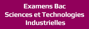Examens Bac Sciences et Technologies Industrielles - امتحانات الباكالوريا العلوم والتكنولوجيات
